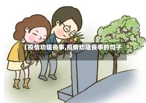 【疫情劝阻丧事,疫情劝阻丧事的句子】