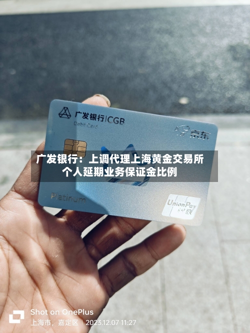 广发银行:上调代理上海黄金交易所个人延期业务保证金比例-第1张图片