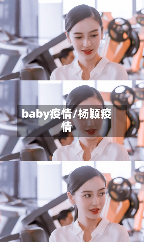 baby疫情/杨颖疫情