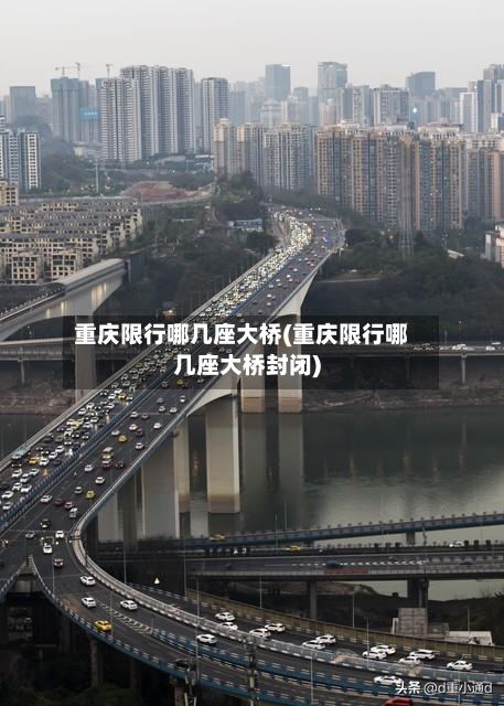 重庆限行哪几座大桥(重庆限行哪几座大桥封闭)