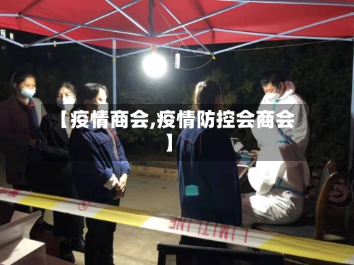 【疫情商会,疫情防控会商会】