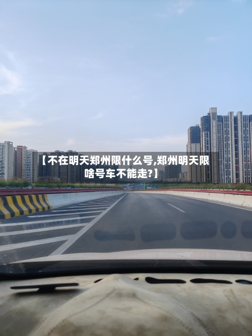 【不在明天郑州限什么号,郑州明天限啥号车不能走?】