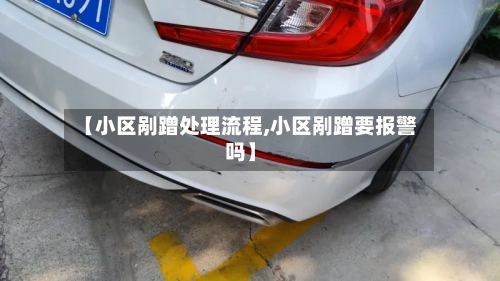 【小区剐蹭处理流程,小区剐蹭要报警吗】