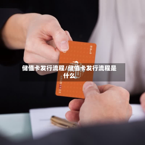 储值卡发行流程/储值卡发行流程是什么