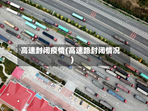 高速封闭疫情(高速路封闭情况)