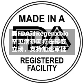 美FDA对Regenxbio罕见病基因疗法转变立场，支持加速审批