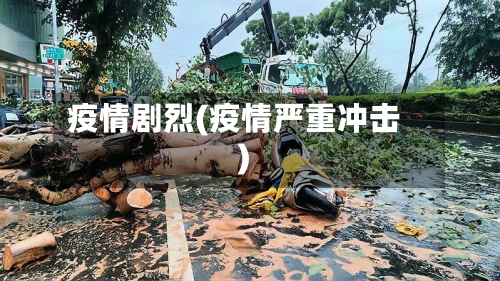疫情剧烈(疫情严重冲击)