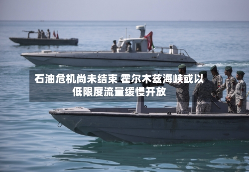 石油危机尚未结束 霍尔木兹海峡或以低限度流量缓慢开放-第1张图片