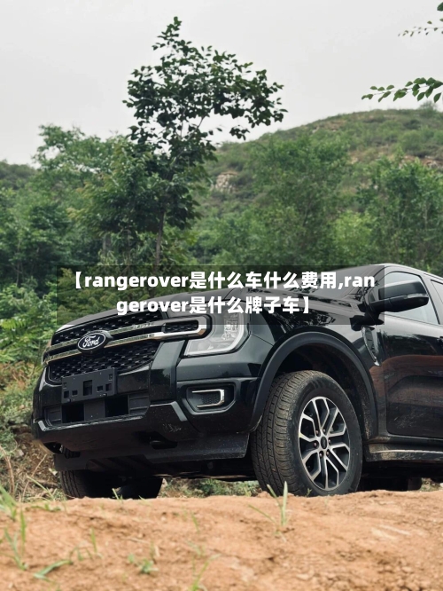【rangerover是什么车什么费用,rangerover是什么牌子车】