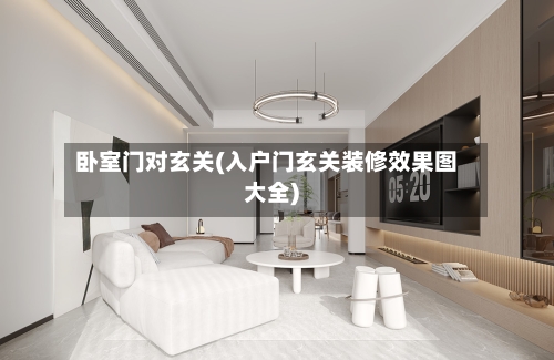 卧室门对玄关(入户门玄关装修效果图大全)