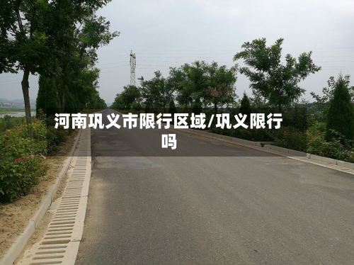 河南巩义市限行区域/巩义限行吗