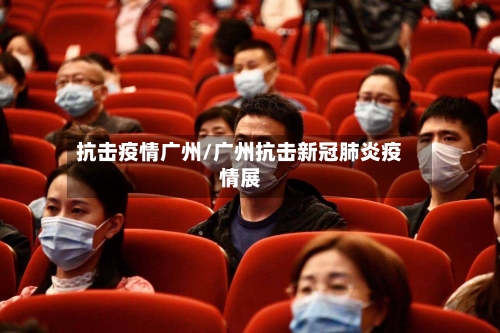 抗击疫情广州/广州抗击新冠肺炎疫情展
