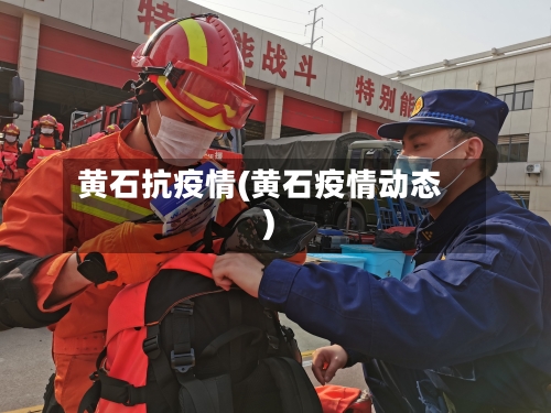 黄石抗疫情(黄石疫情动态)