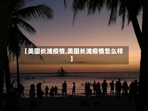 【美国长滩疫情,美国长滩疫情怎么样】