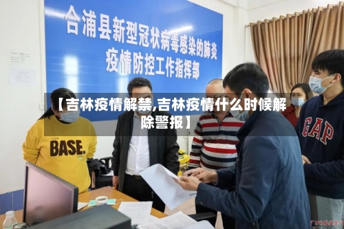 【吉林疫情解禁,吉林疫情什么时候解除警报】