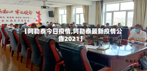 【阿勒泰今日疫情,阿勒泰最新疫情公告2021】