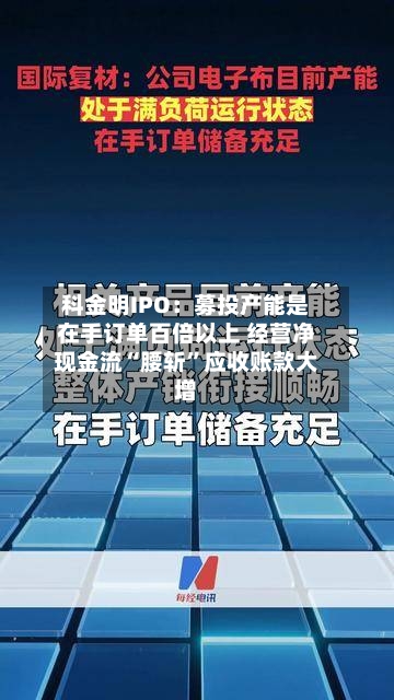 科金明IPO：募投产能是在手订单百倍以上 经营净现金流“腰斩”应收账款大增