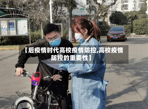 【后疫情时代高校疫情防控,高校疫情防控的重要性】