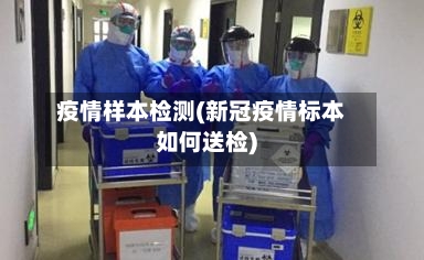 疫情样本检测(新冠疫情标本如何送检)