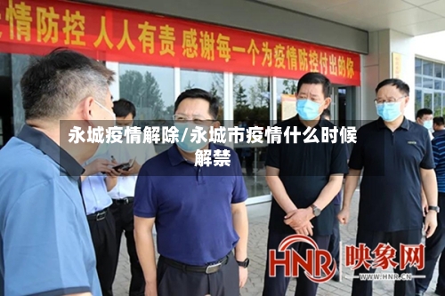永城疫情解除/永城市疫情什么时候解禁