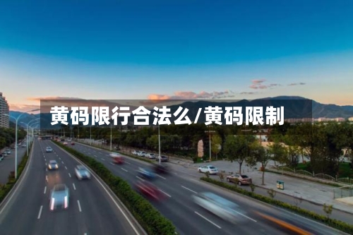 黄码限行合法么/黄码限制