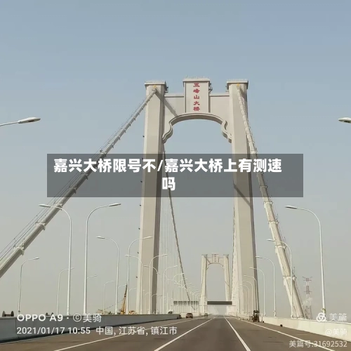 嘉兴大桥限号不/嘉兴大桥上有测速吗