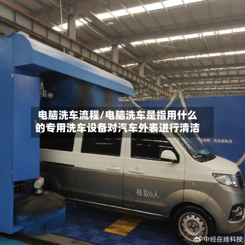 电脑洗车流程/电脑洗车是指用什么的专用洗车设备对汽车外表进行清洁