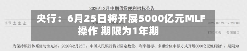央行：6月25日将开展5000亿元MLF操作 期限为1年期