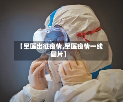 【军医出征疫情,军医疫情一线图片】