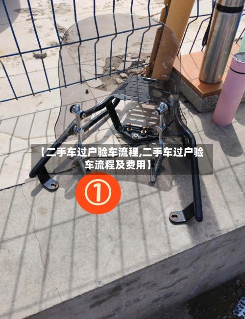【二手车过户验车流程,二手车过户验车流程及费用】