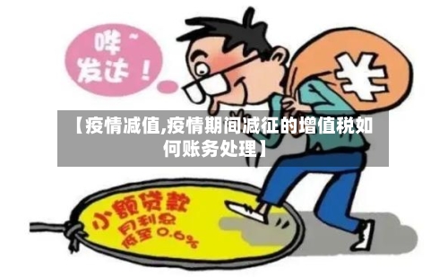 【疫情减值,疫情期间减征的增值税如何账务处理】