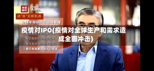 疫情对IPO(疫情对全球生产和需求造成全面冲击)