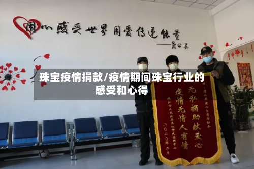 珠宝疫情捐款/疫情期间珠宝行业的感受和心得