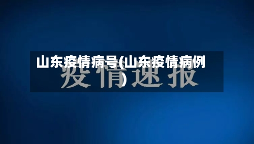 山东疫情病号(山东疫情病例)