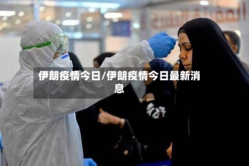伊朗疫情今日/伊朗疫情今日最新消息