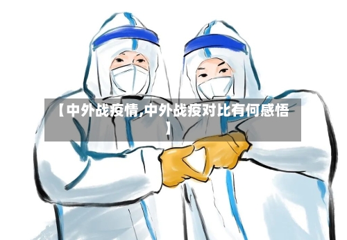 【中外战疫情,中外战疫对比有何感悟】