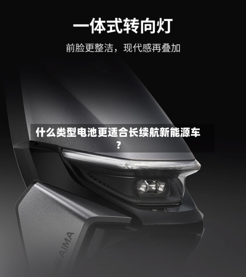 什么类型电池更适合长续航新能源车？