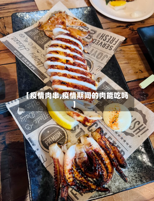 【疫情肉串,疫情期间的肉能吃吗】