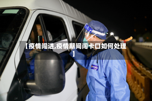 【疫情闯进,疫情期间闯卡口如何处理】