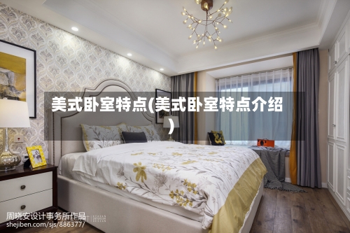 美式卧室特点(美式卧室特点介绍)