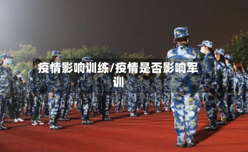 疫情影响训练/疫情是否影响军训
