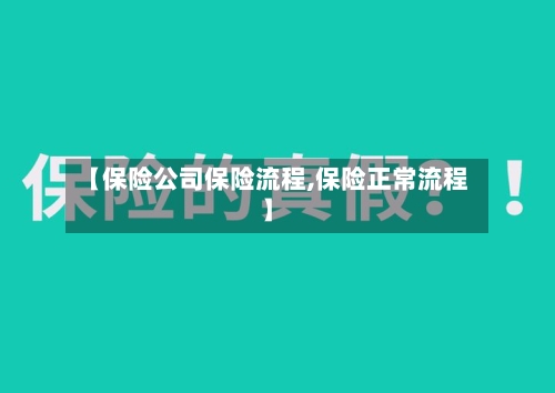 【保险公司保险流程,保险正常流程】