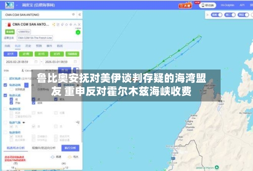 鲁比奥安抚对美伊谈判存疑的海湾盟友 重申反对霍尔木兹海峡收费