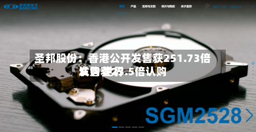 圣邦股份：香港公开发售获251.73倍认购 世界发售获23.5倍认购-第1张图片