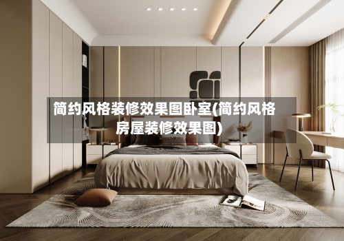 简约风格装修效果图卧室(简约风格房屋装修效果图)