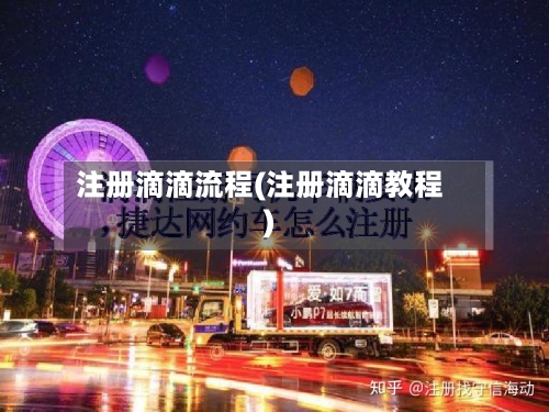 注册滴滴流程(注册滴滴教程)