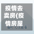 疫情去卖房(疫情房屋买卖)