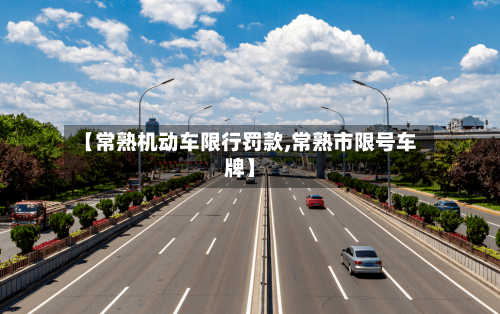 【常熟机动车限行罚款,常熟市限号车牌】