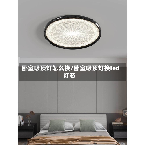 卧室吸顶灯怎么换/卧室吸顶灯换led灯芯