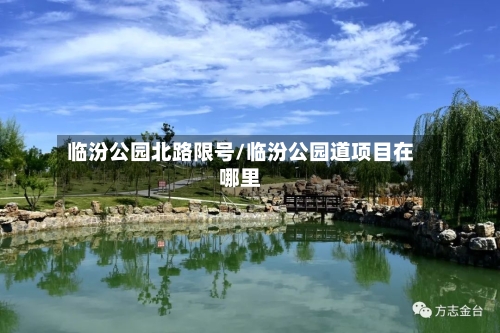 临汾公园北路限号/临汾公园道项目在哪里